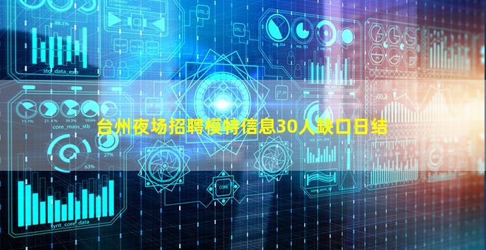 台州夜场招聘模特信息30人缺口日结